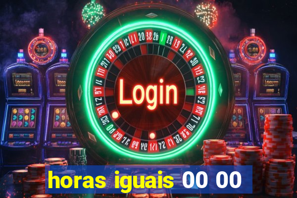 horas iguais 00 00